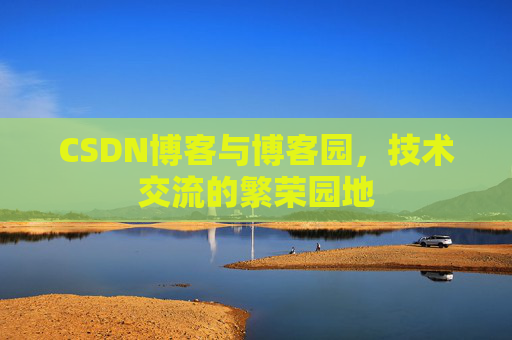 CSDN博客与博客园,技术交流的繁荣园地